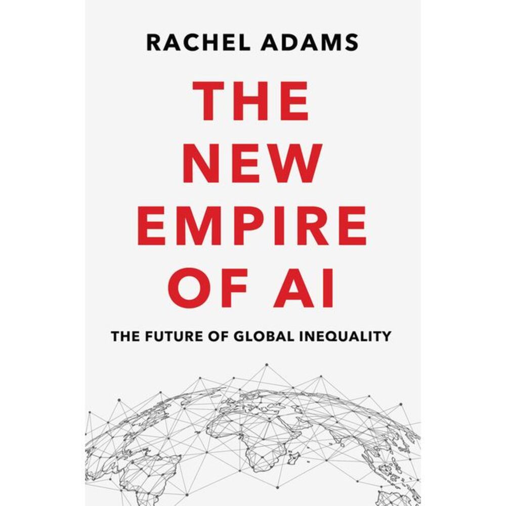 The New Empire of AI: The Future of Global Inequality -- Rachel Adams